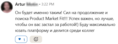 Артур написал: Он будет именно таким! Сил на продолжение и поиска Product Market Fit! Буду максимально юзать платформу и делиться среди коллег.